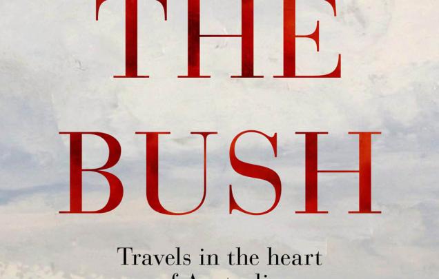 The Bush: Travels in the Heart of Australia by Don Watson