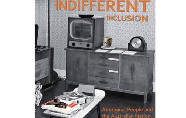 Indifferent Inclusion: Aboriginal People and the Australian Nation by Russell McGregor