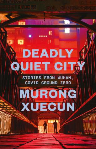 Cover image of Deadly Quiet City: Stories From Wuhan, COVID Ground Zero 
