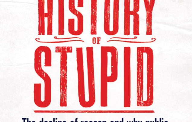 A short history of stupid - the decline of reason and why public debate makes us want to scream by Bernard Keane and Helen Razer