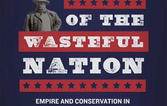 Crisis of the Wasteful Nation: Empire and Conservation in Theodore Roosevelt's America by Ian Tyrrell