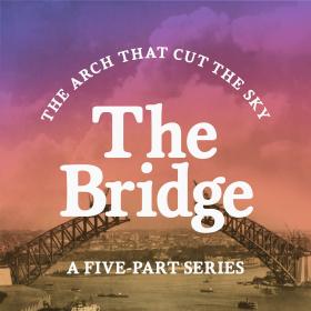 The Bridge: The Arch That Cut the Sky. A five-part series starring Australia's favourite icon, the Sydney Harbour Bridge.